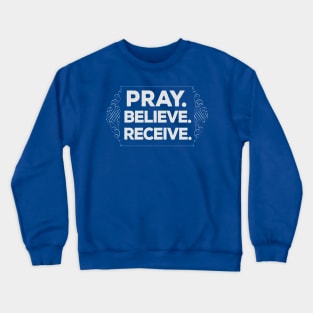 Pray. Believe. Recieve. Christian Faith Crewneck Sweatshirt